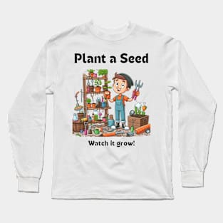 Plant A Seed Watch it Grow, Gardening Long Sleeve T-Shirt